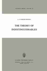 The Theory of Indistinguishables: A Search for Explanatory Principles Below the Level of Physics by A.F. Parker-rhodes