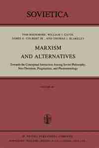Marxism And Alternatives: Towards The Conceptual Interaction Among Soviet Philosophy, Neo-thomism, Pragmatism, And Phenomenol by I Rockmore