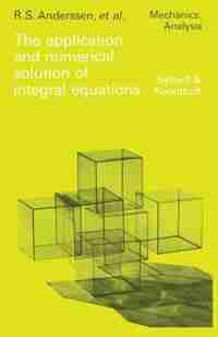 The Application And Numerical Solution Of Integral Equations by R.s. Anderssen