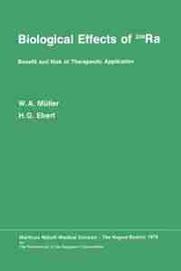 Biological Effects of 224Ra: Benefit and Risk of Therapeutic Application Proceedings of the Second Symposium at Neuherberg/Münch by W.A. Müller