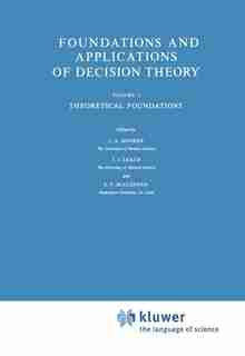 Foundations and Applications of Decision Theory: Volume I Theoretical Foundations by C.a. Hooker