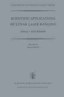 Scientific Applications of Lunar Laser Ranging: Proceedings of a Symposium Held in Austin, Tex., U.S.A., 8 - 10 June, 1976 by J.D. Mulholland