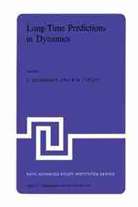 Long-Time Predictions in Dynamics: Proceedings of the NATO Advanced Study Institute held in Cortina d'Ampezzo, Italy, August 3-16, 1975 by V.G. Szebehely