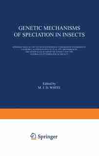 Genetic Mechanisms of Speciation in Insects: Symposia held at the XIVth International Congress of Entomology, Canberra, Australia August 22-30, by M.J.D. White