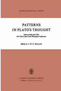 Patterns in Plato's Thought: Papers arising out of the 1971 West Coast Greek Philosophy Conference by J.M.E. Moravcsik