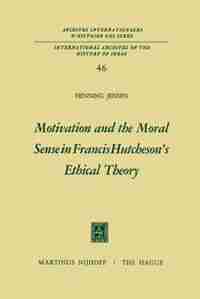 Motivation and the Moral Sense in Francis Hutcheson's Ethical Theory by Henning Jensen