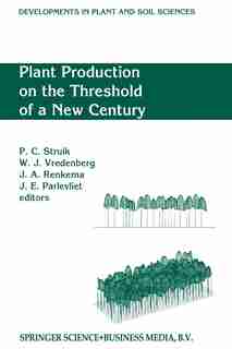 Plant Production on the Threshold of a New Century: Proceedings of the International Conference at the Occasion of the 75th Anniversary of the Wagening by Paul C. Struik
