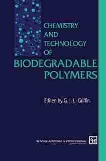 Chemistry and Technology of Biodegradable Polymers by G. Griffin