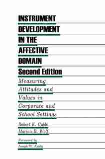 Instrument Development in the Affective Domain: Measuring Attitudes and Values in Corporate and School Settings by Robert K. Gable