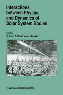 Interactions Between Physics and Dynamics of Solar System Bodies: Proceedings Of The International Astronomical Symposium Held In Pleneuf-val-andre (france) From Jun by E. Bois