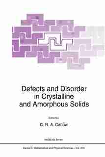 Defects and Disorder in Crystalline and Amorphous Solids by Richard Catlow