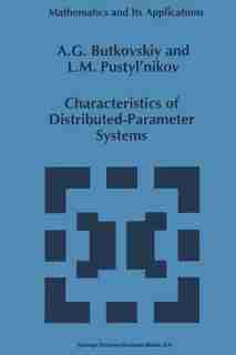 Characteristics of Distributed-Parameter Systems: Handbook Of Equations Of Mathematical Physics And Distributed-parameter Systems by A.G. Butkovskiy