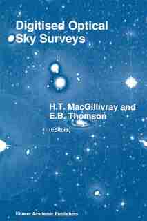 Digitised Optical Sky Surveys: Proceedings of the Conference on 'Digitised Optical Sky Surveys', Held in Edinburgh, Scotland, 18-2 by H.T. MacGillivray