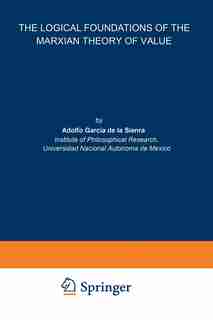 The Logical Foundations of the Marxian Theory of Value by Adolfo García De La Si