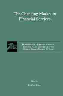The Changing Market in Financial Services: Proceedings of the Fifteenth Annual Economic Policy Conference of the Federal Reserve Bank of St. L by R. Alton Gilbert