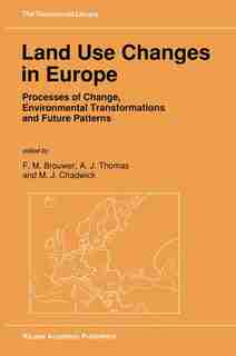 Land Use Changes In Europe: Processes Of Change, Environmental Transformations And Future Patterns by F.m. Brouwer