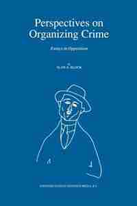 Perspectives on Organizing Crime: Essays in Opposition by A. Block