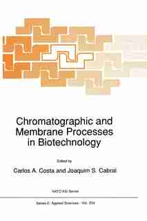 Chromatographic and Membrane Processes in Biotechnology by C.A. Costa