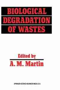Biological Degradation of Wastes by A.M. Martin