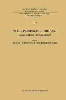 In the Presence of the Past: Essays in Honor of Frank Manuel by R.T. Bienvenu