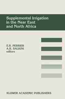 Supplemental Irrigation in the Near East and North Africa: Proceedings of a Workshop on Regional Consultation on Supplemental Irrigation. ICARDA and FAO, Raba by Eugene R. Perrier