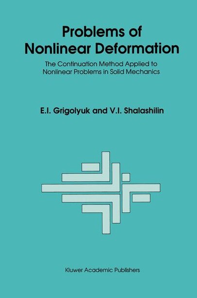 Problems of Nonlinear Deformation: The Continuation Method Applied to Nonlinear Problems in Solid Mechanics by E.I. Grigolyuk