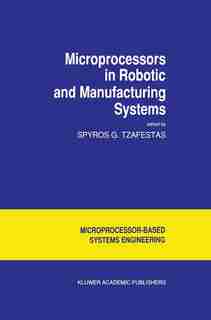 Microprocessors in Robotic and Manufacturing Systems by S.G. Tzafestas