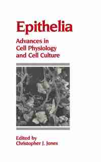 Epithelia: Advances in Cell Physiology and Cell Culture by C.J. Jones