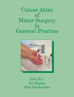 Colour Atlas of Minor Surgery in General Practice by John Fry