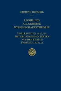 Logik und Allgemeine Wissenschaftstheorie: Vorlesungen 1917/18, mit ergänzenden Texten aus der ersten Fassung 1910/11 by Edmund Husserl