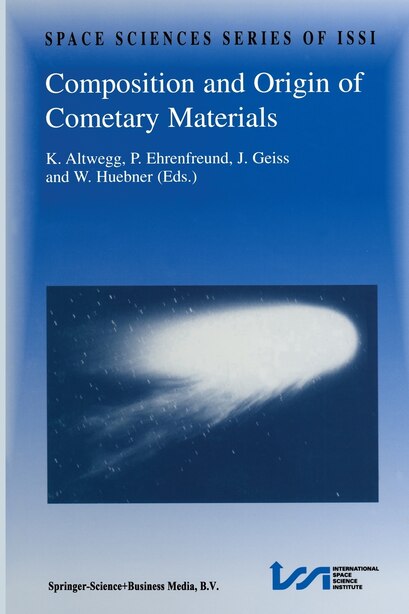 Composition and Origin of Cometary Materials: Proceedings Of An Issi Workshop, 14-18 September 1998, Bern, Switzerland by K. Altwegg