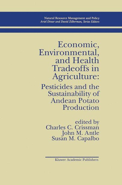Economic, Environmental, And Health Tradeoffs In Agriculture: Pesticides And The Sustainability Of Andean Potato Product by C. Crissman