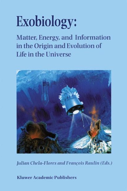 Exobiology: Matter, Energy, And Information In The Origin And Evolution Of Life In The Universe: Proceedings Of by Julian Chela-Flores