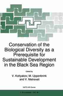 Conservation of the Biological Diversity as a Prerequisite for Sustainable Development in the Black Sea Region by V. Kotlyakov