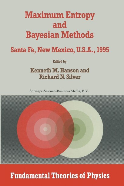 Maximum Entropy and Bayesian Methods: Santa Fe, New Mexico, U.s.a., 1995 Proceedings Of The Fifteenth International Work by Kenneth M. Hanson