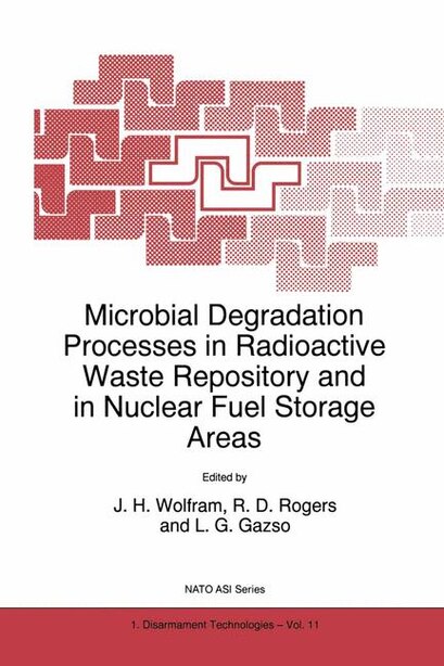Microbial Degradation Processes in Radioactive Waste Repository and in Nuclear Fuel Storage Areas by J.H. Wolfram