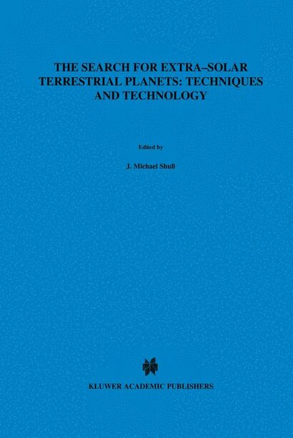 The Search For Extra-solar Terrestrial Planets: Techniques And Technology: Proceedings Of A Conference Held In Boulder, Colorado, May 14-17, 1995 by J.M. Shull