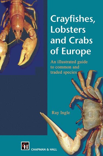 Crayfishes, Lobsters and Crabs of Europe: An Illustrated Guide to common and traded species by R. Ingle