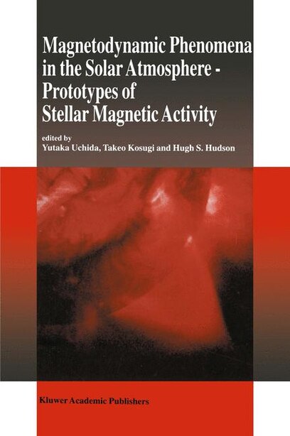Magnetodynamic Phenomena in the Solar Atmosphere: Prototypes of Stellar Magnetic Activity by Yutaka Uchida
