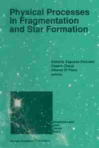 Physical Processes in Fragmentation and Star Formation: Proceedings of the Workshop on 'Physical Processes in Fragmentation and Star Formation', Held in Mo by Roberto Capuzzo-Dolcetta
