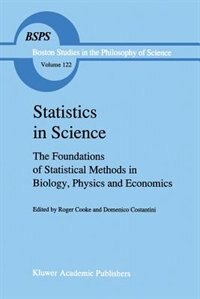 Statistics In Science: The Foundations Of Statistical Methods In Biology, Physics And Economics by R. Cooke