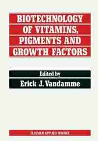 Biotechnology of Vitamins, Pigments and Growth Factors by Erick J. Vandamme