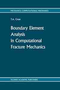Boundary Element Analysis In Computational Fracture Mechanics by T.A. Cruse