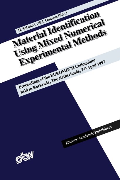 Material Identification Using Mixed Numerical Experimental Methods: Proceedings of the EUROMECH Colloquium held in Kerkrade, The Netherlands, 7-9 April 1997 by Hugo Sol