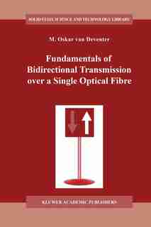 Fundamentals of Bidirectional Transmission over a Single Optical Fibre by M.O. van Deventer