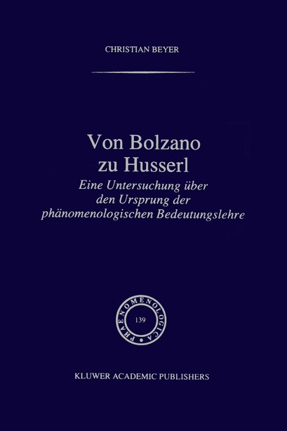 Von Bolzano zu Husserl: Eine Untersuchung über den Ursprung der phänomenologischen Bedeutungslehre by C. Beyer