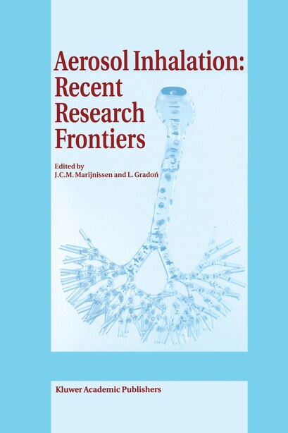 Aerosol Inhalation: Recent Research Frontiers: Prodeedings Of The International Workshop On Aerosol Inhalation, Lung Tr by J.c. Marijnissen