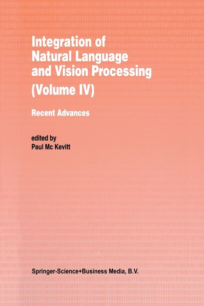 Integration of Natural Language and Vision Processing: Recent Advances Volume IV by Paul Mc Kevitt