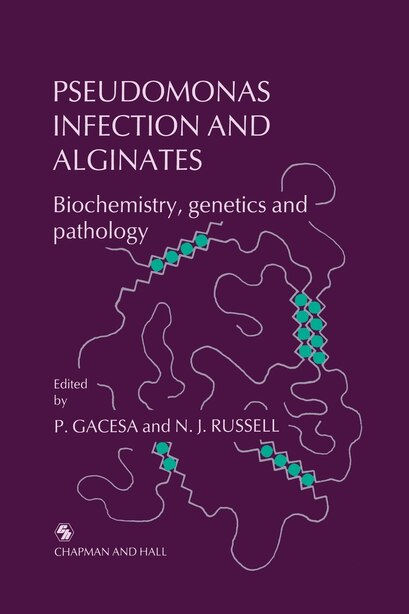 Pseudomonas Infection and Alginates: Biochemistry, genetics and pathology by Peter Gacesa