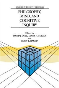 Philosophy, Mind, and Cognitive Inquiry: Resources for Understanding Mental Processes by David J. Cole